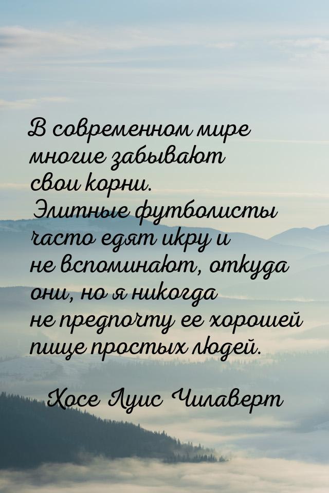 В современном мире многие забывают свои корни. Элитные футболисты часто едят икру и не всп