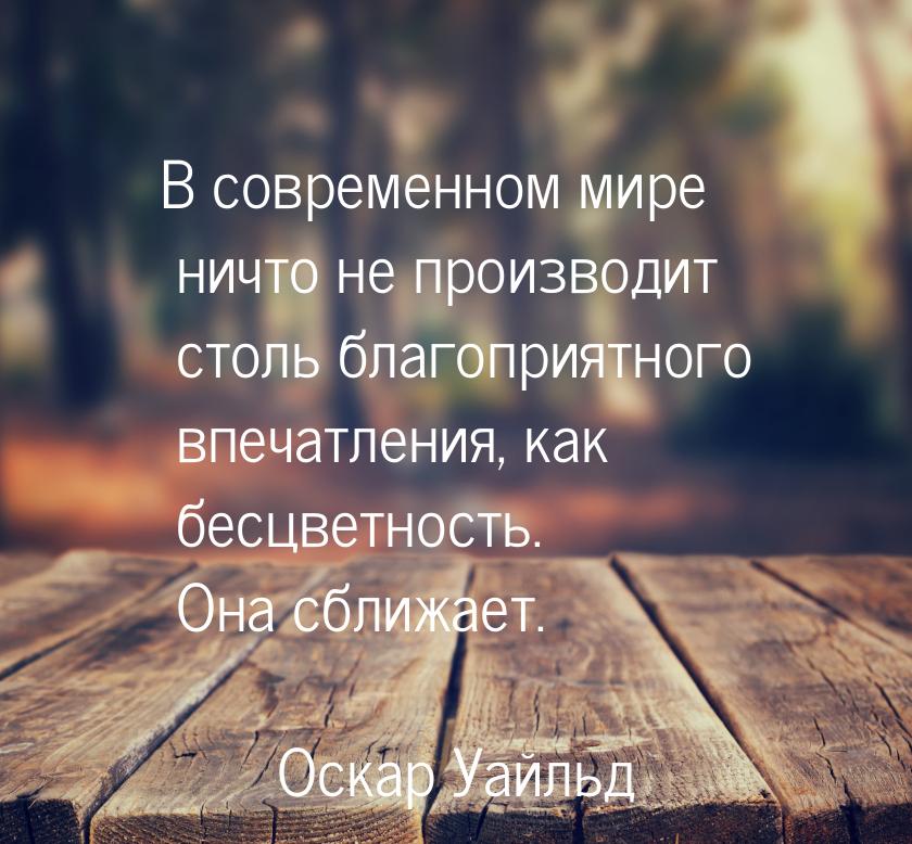 В современном мире ничто не производит столь благоприятного впечатления, как бесцветность.