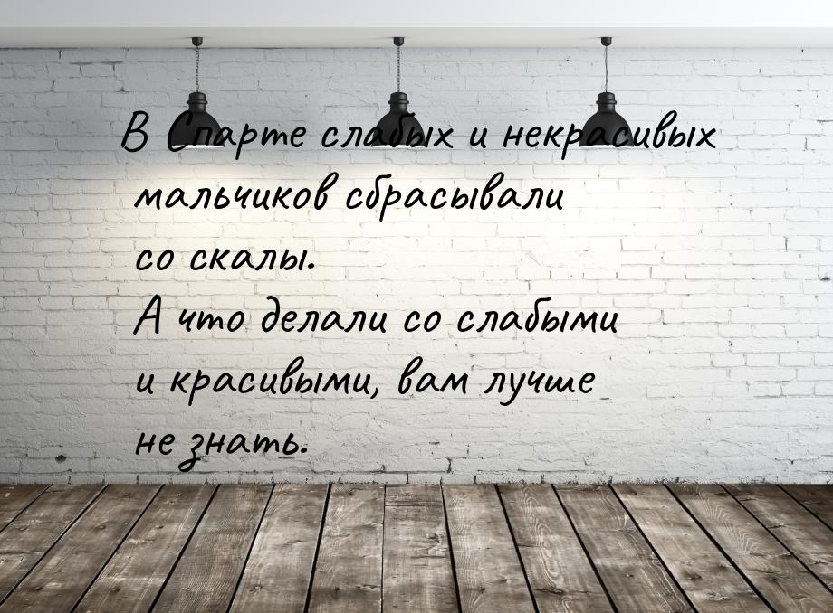 В Спарте слабых и некрасивых мальчиков сбрасывали со скалы. А что делали со слабыми и крас