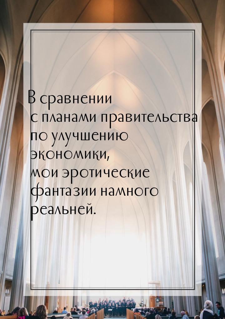 В сравнении с планами правительства по улучшению экономики, мои эротические фантазии намно