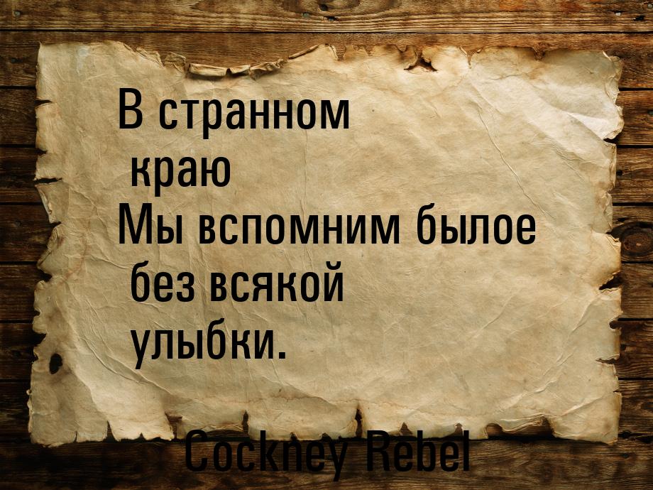 В странном краю Мы вспомним былое без всякой улыбки.