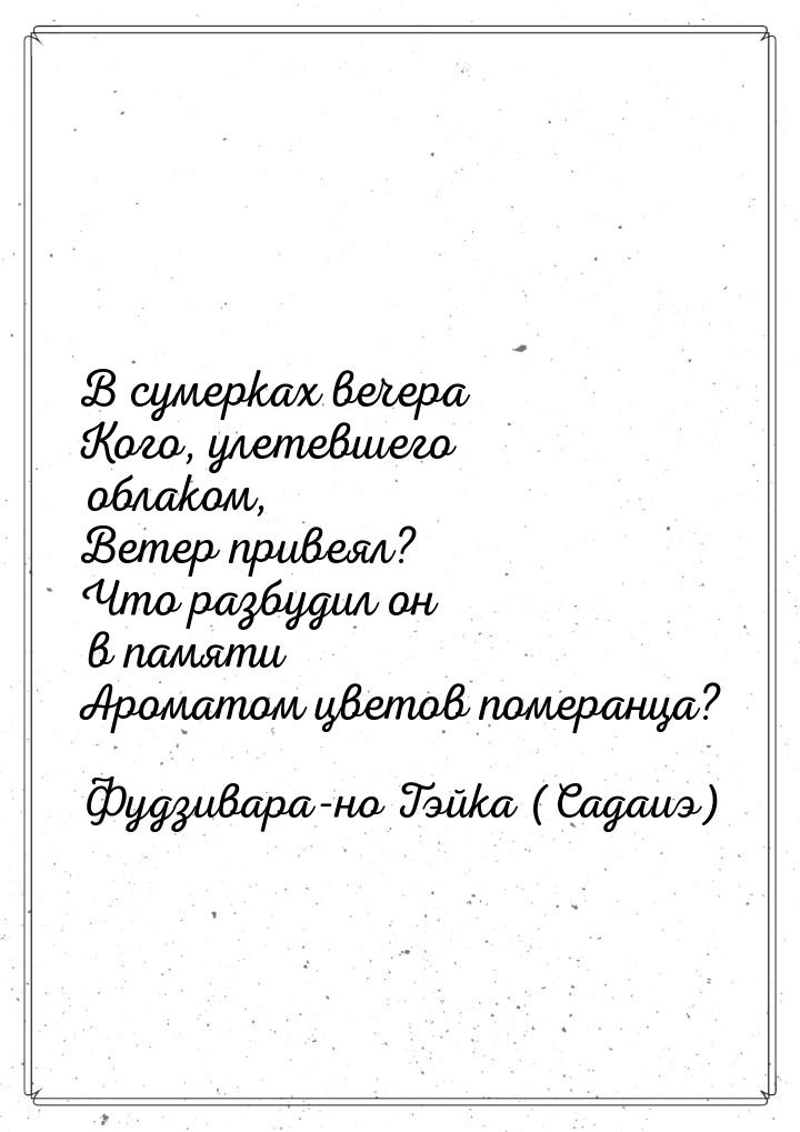 В сумерках вечера Кого, улетевшего облаком, Ветер привеял? Что разбудил он в памяти Аромат