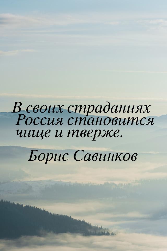 В своих страданиях Россия становится чище и тверже.