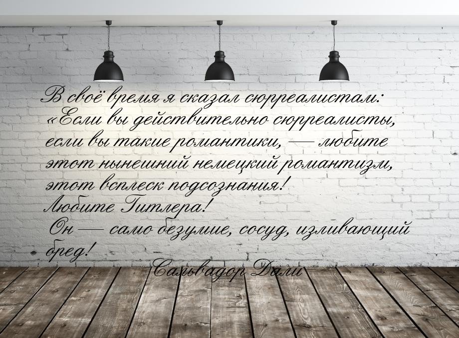 В своё время я сказал сюрреалистам: «Если вы действительно сюрреалисты, если вы такие рома