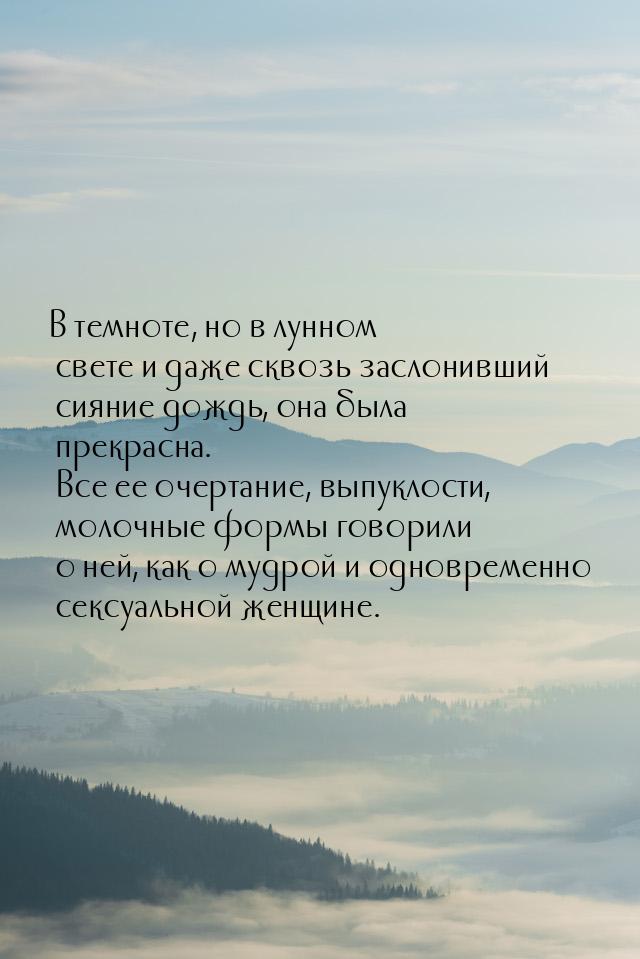 В темноте, но в лунном свете и даже сквозь заслонивший сияние дождь, она была прекрасна. В