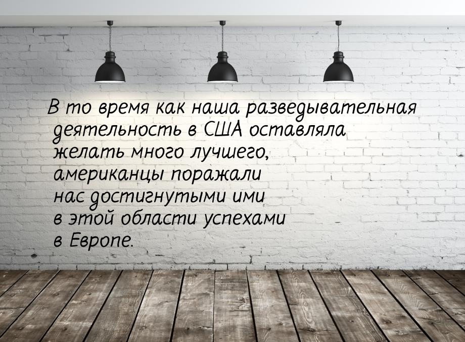 В то время как наша разведывательная деятельность в США оставляла желать много лучшего, ам