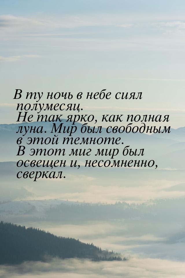 В ту ночь в небе сиял полумесяц. Не так ярко, как полная луна. Мир был свободным в этой те