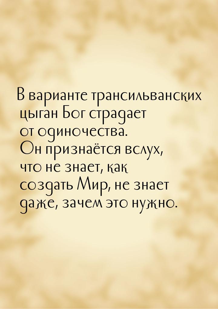 В варианте трансильванских цыган Бог страдает от одиночества. Он признаётся вслух, что не 