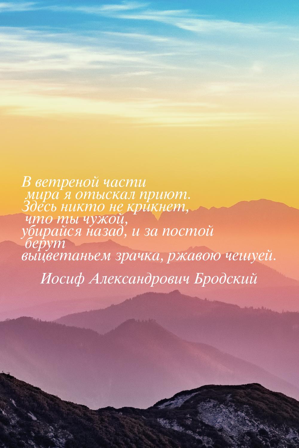 В ветреной части мира я отыскал приют. Здесь никто не крикнет, что ты чужой, убирайся наза