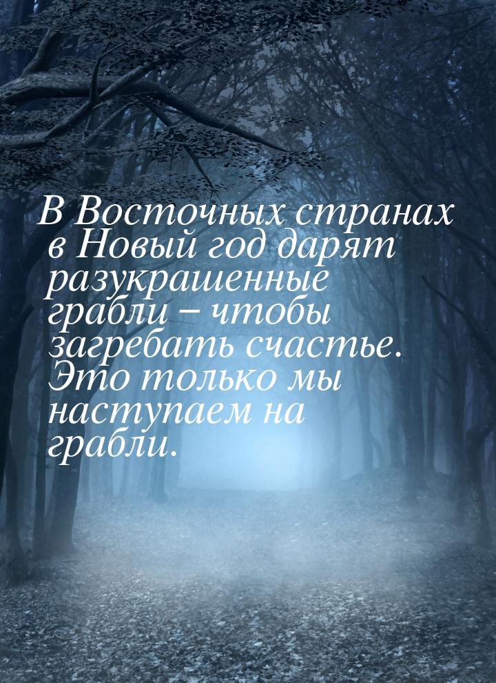 В Восточных странах в Новый год дарят разукрашенные грабли – чтобы загребать счастье. Это 