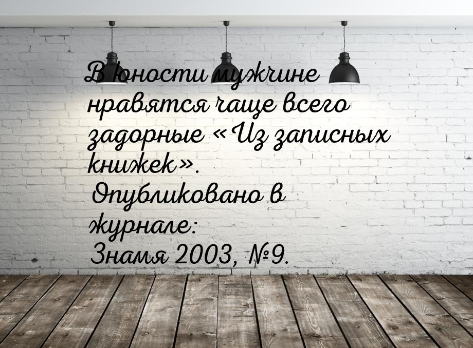 В юности мужчине нравятся чаще всего задорные «Из записных книжек». Опубликовано в журнале