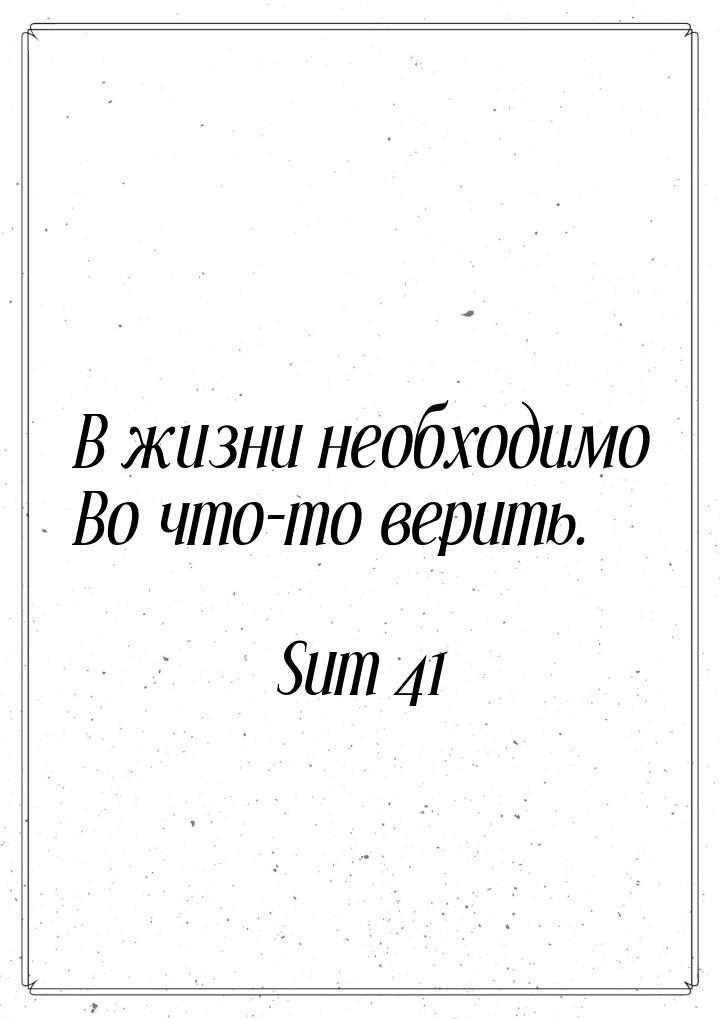 В жизни необходимо Во что-то верить.