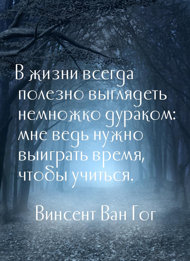 В жизни всегда полезно выглядеть немножко дураком: мне ведь нужно выиграть время, чтобы уч