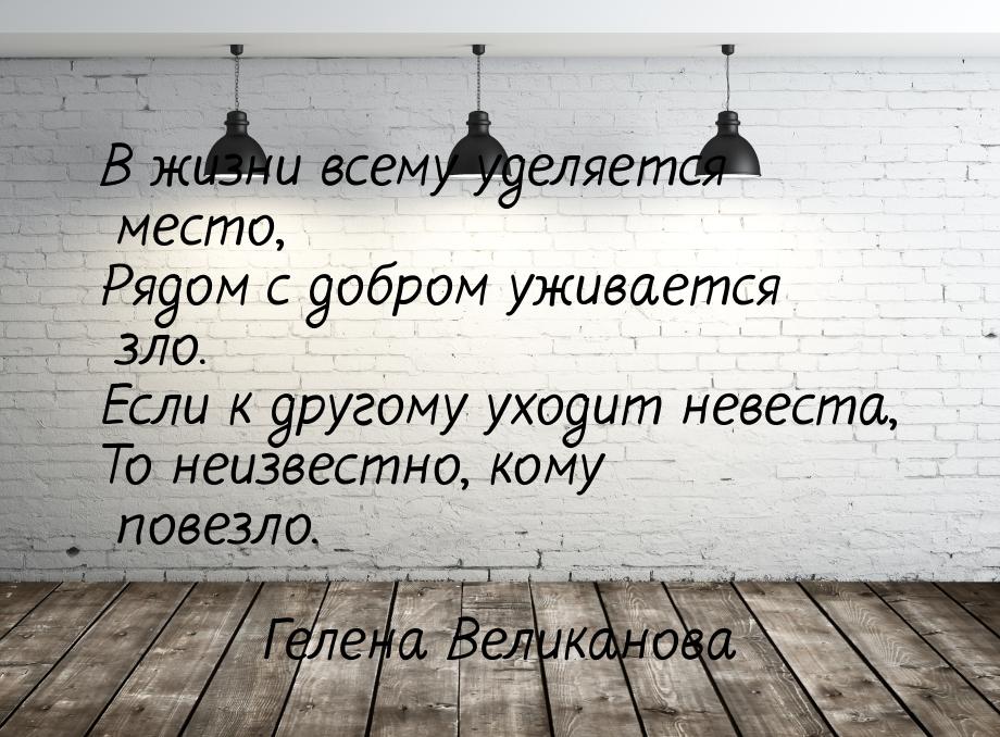 В жизни всему уделяется место, Рядом с добром уживается зло. Если к другому уходит невеста