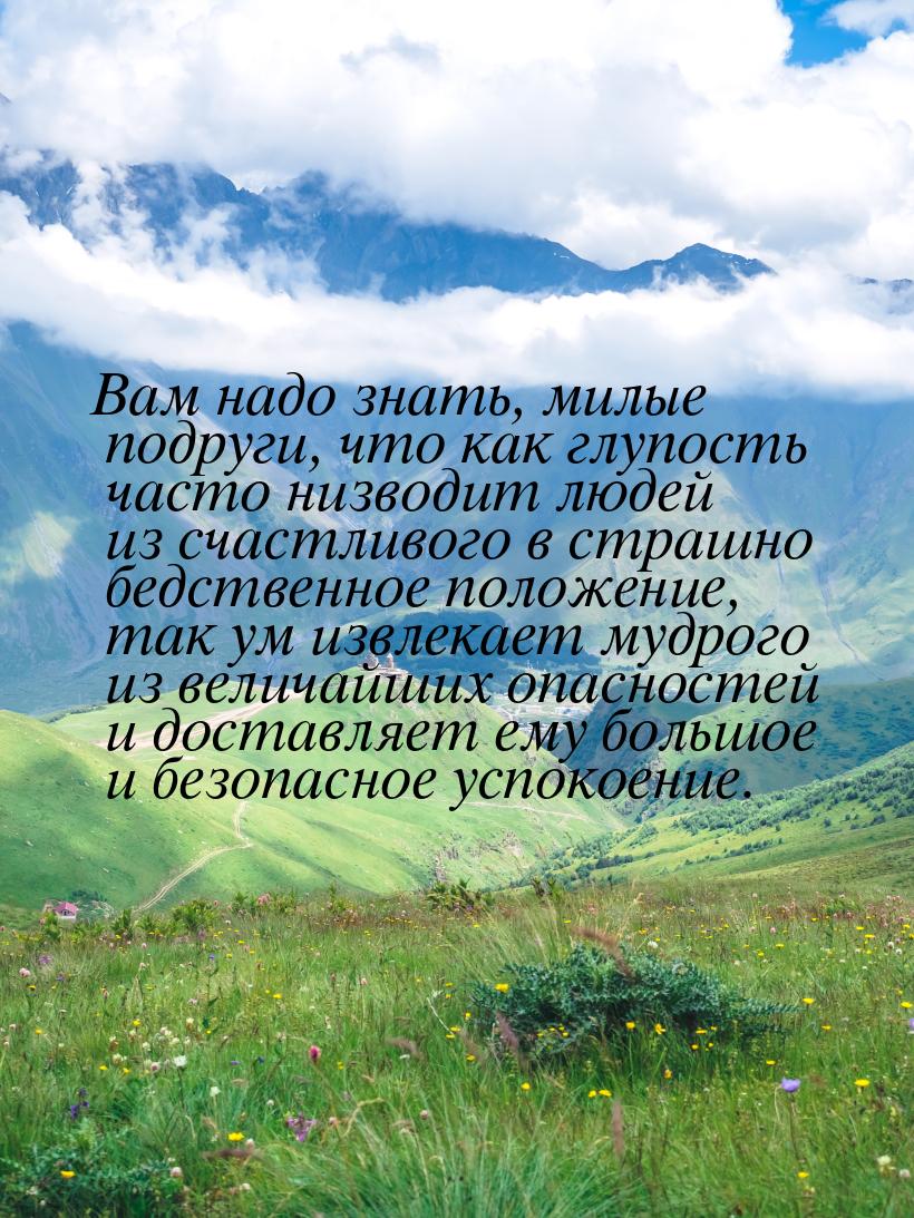 Вам надо знать, милые подруги, что как глупость часто низводит людей из счастливого в стра