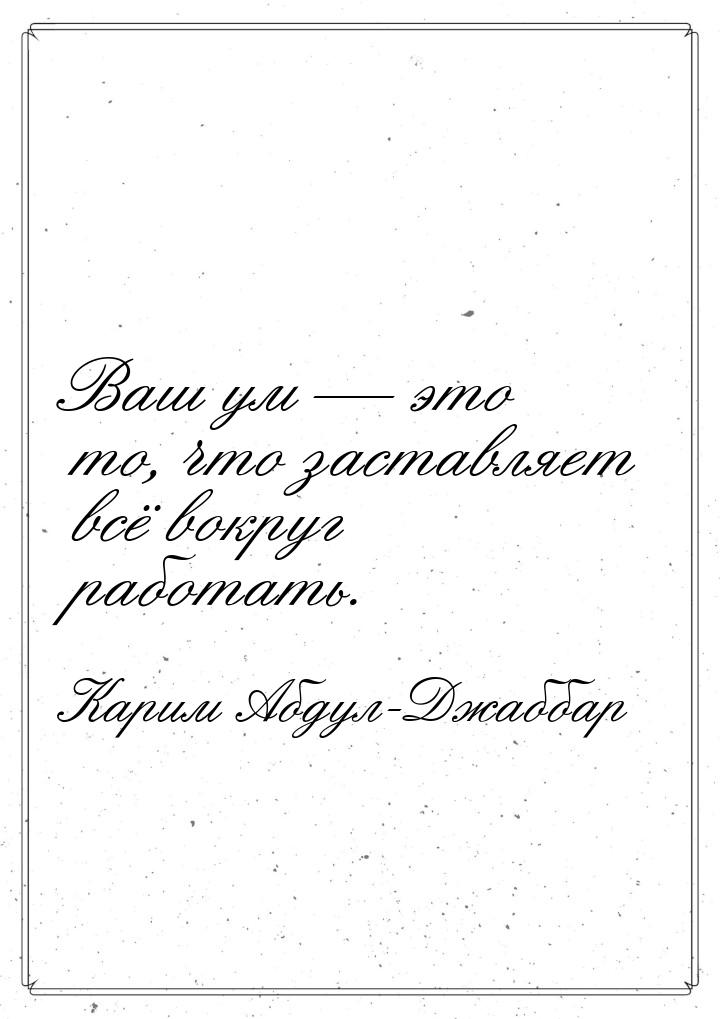 Ваш ум  это то, что заставляет всё вокруг работать.