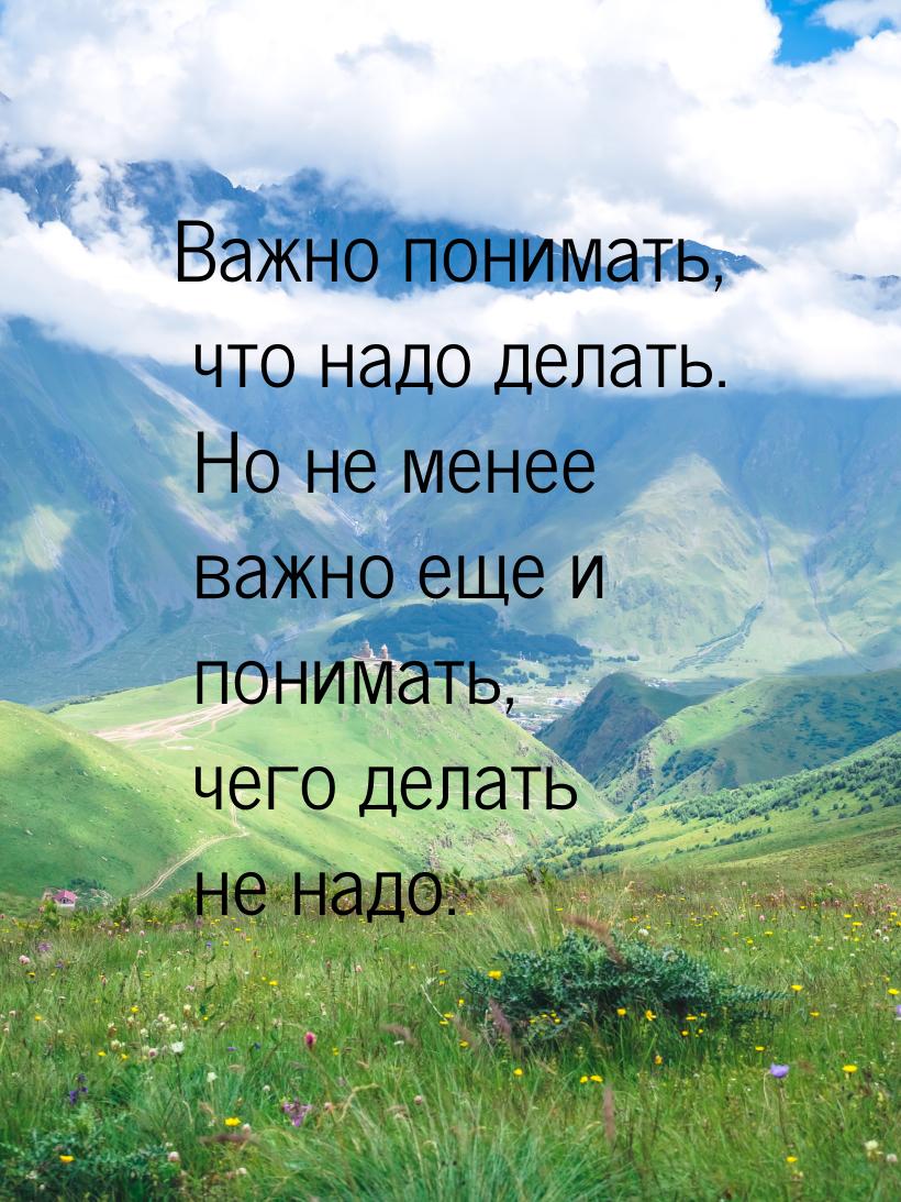 Важно понимать, что надо делать. Но не менее важно еще и понимать, чего делать не надо.