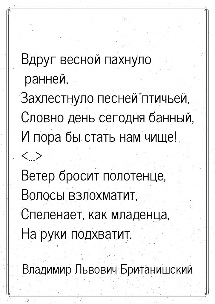 Вдруг весной пахнуло ранней, Захлестнуло песней птичьей, Словно день сегодня банный, И пор