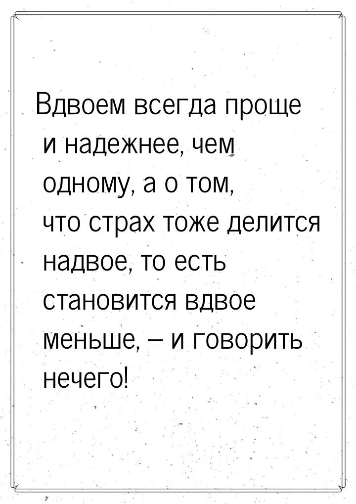 Вдвоем всегда проще и надежнее, чем одному, а о том, что страх тоже делится надвое, то ест