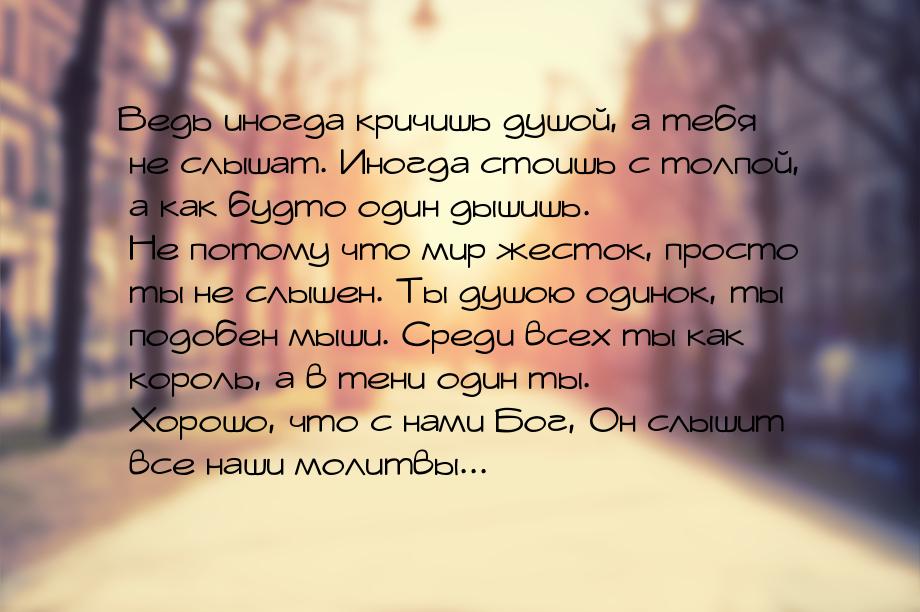 Ведь иногда кричишь душой, а тебя не слышат. Иногда стоишь с толпой, а как будто один дыши