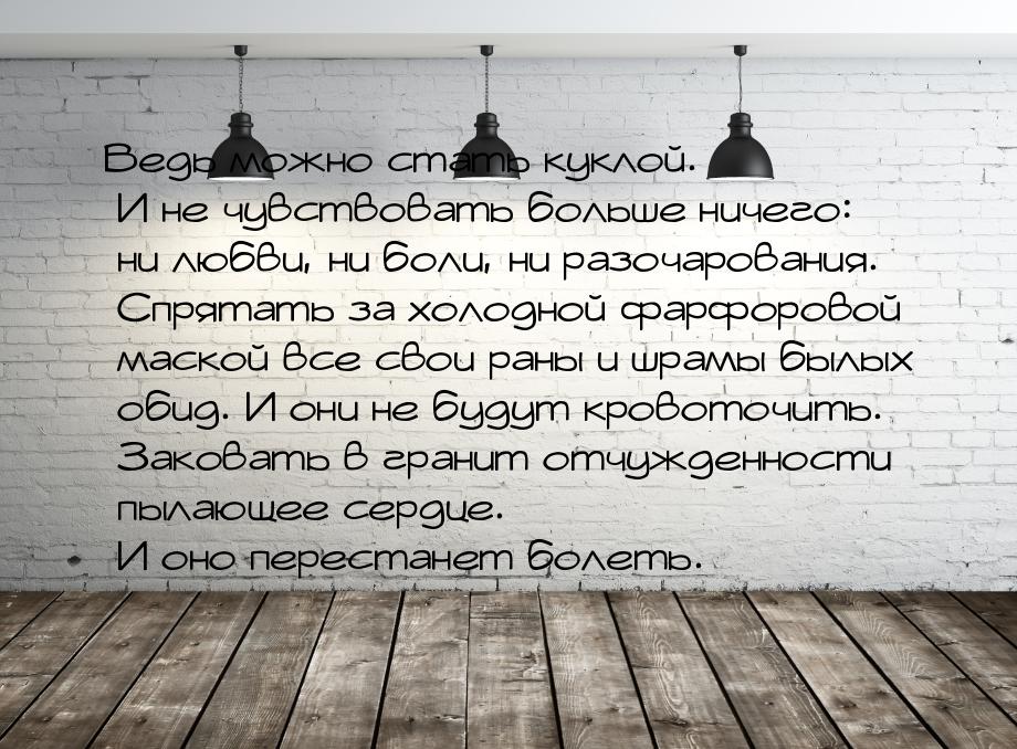 Ведь можно стать куклой. И не чувствовать больше ничего: ни любви, ни боли, ни разочарован