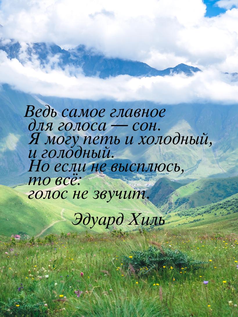 Ведь самое главное для голоса — сон. Я могу петь и холодный, и голодный. Но если не высплю