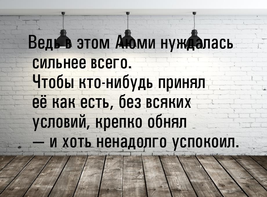 Ведь в этом Аюми нуждалась сильнее всего. Чтобы кто-нибудь принял её как есть, без всяких 