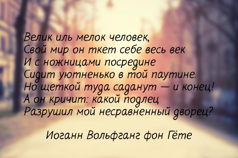 Велик иль мелок человек, Свой мир он ткет себе весь век И с ножницами посредине Сидит уютн