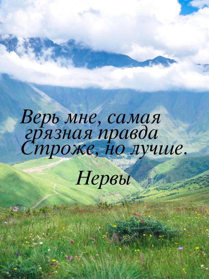 Верь мне, самая грязная правда Строже, но лучше.