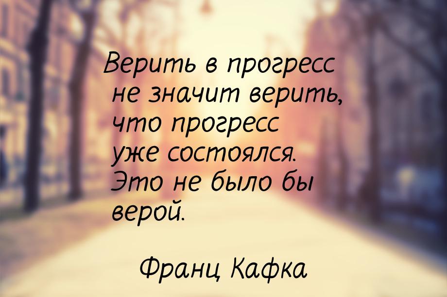 Верить в прогресс не значит верить, что прогресс уже состоялся. Это не было бы верой.