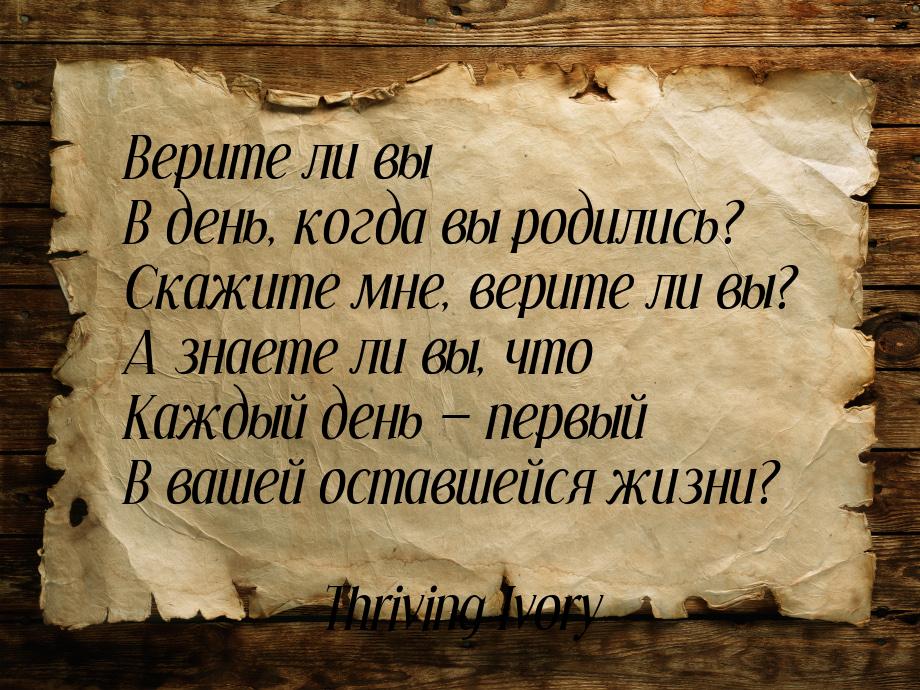 Верите ли вы В день, когда вы родились? Скажите мне, верите ли вы? А знаете ли вы, что Каж