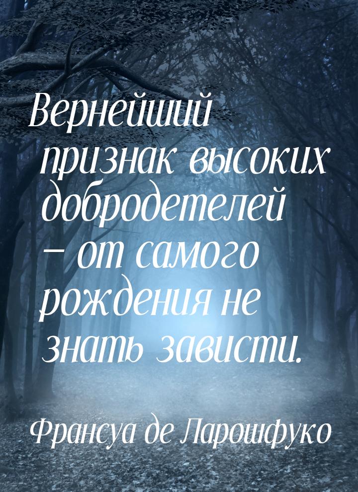 Вернейший признак высоких добродетелей  от самого рождения не знать зависти.