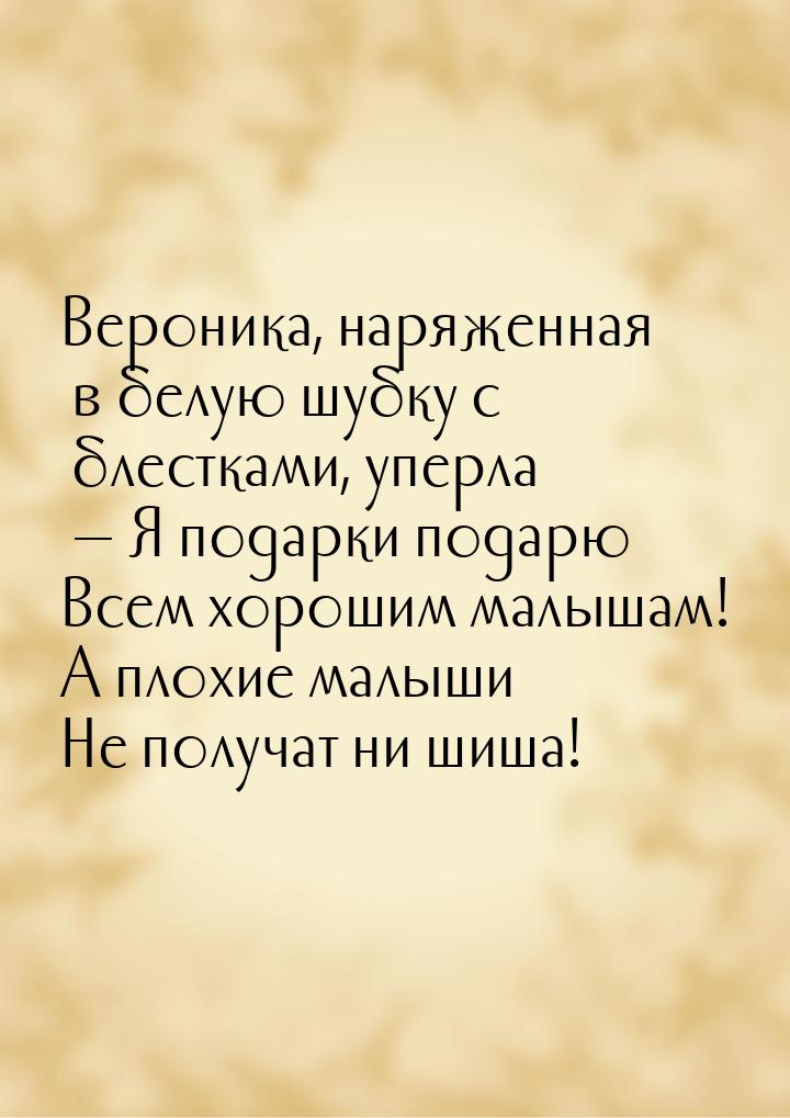 Вероника, наряженная в белую шубку с блестками, уперла — Я подарки подарю Всем хорошим мал