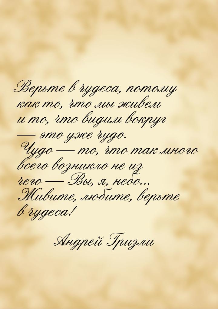 Верьте в чудеса, потому как то, что мы живем и то, что видим вокруг  это уже чудо. 