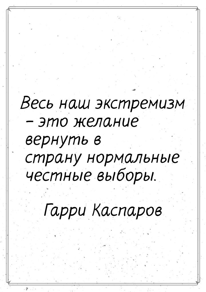 Весь наш экстремизм – это желание вернуть в страну нормальные честные выборы.