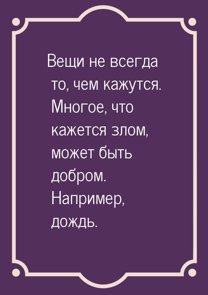 Вещи не всегда то, чем кажутся. Многое, что кажется злом, может быть добром. Например, дож