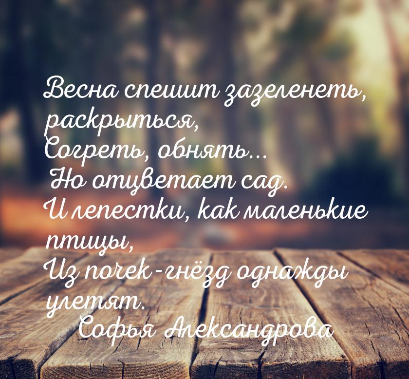 Весна спешит зазеленеть, раскрыться, Согреть, обнять... Но отцветает сад. И лепестки, как 