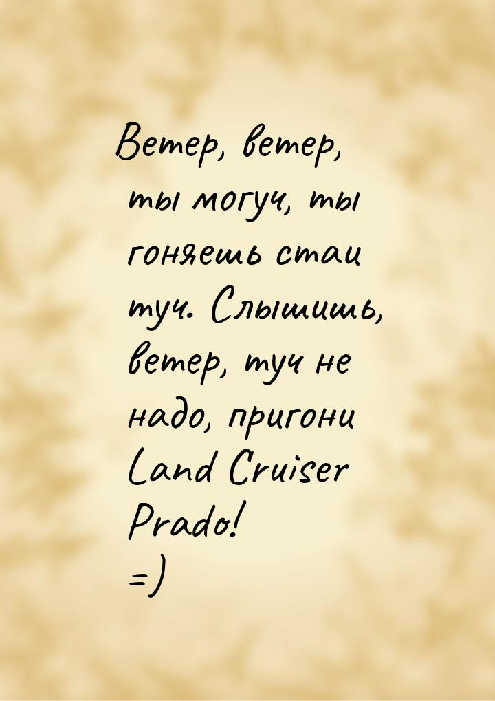 Ветер, ветер, ты могуч, ты гоняешь стаи туч. Слышишь, ветер, туч не надо, пригони Land Cru