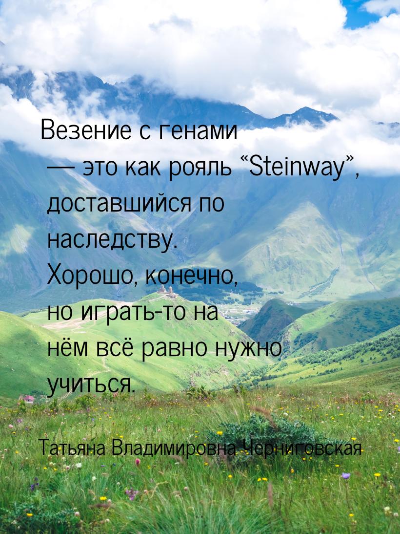 Везение с генами  это как рояль «Steinway», доставшийся по наследству. Хорошо, коне