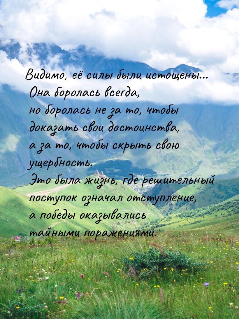 Видимо, её силы были истощены... Она боролась всегда, но боролась не за то, чтобы доказать