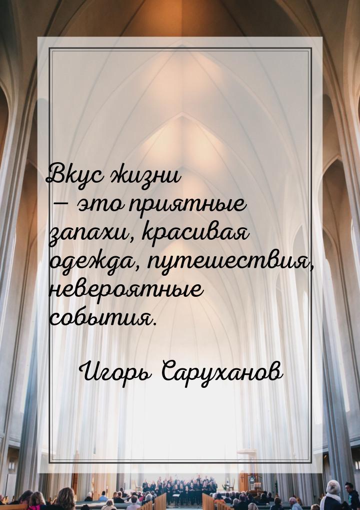 Вкус жизни  это приятные запахи, красивая одежда, путешествия, невероятные события.