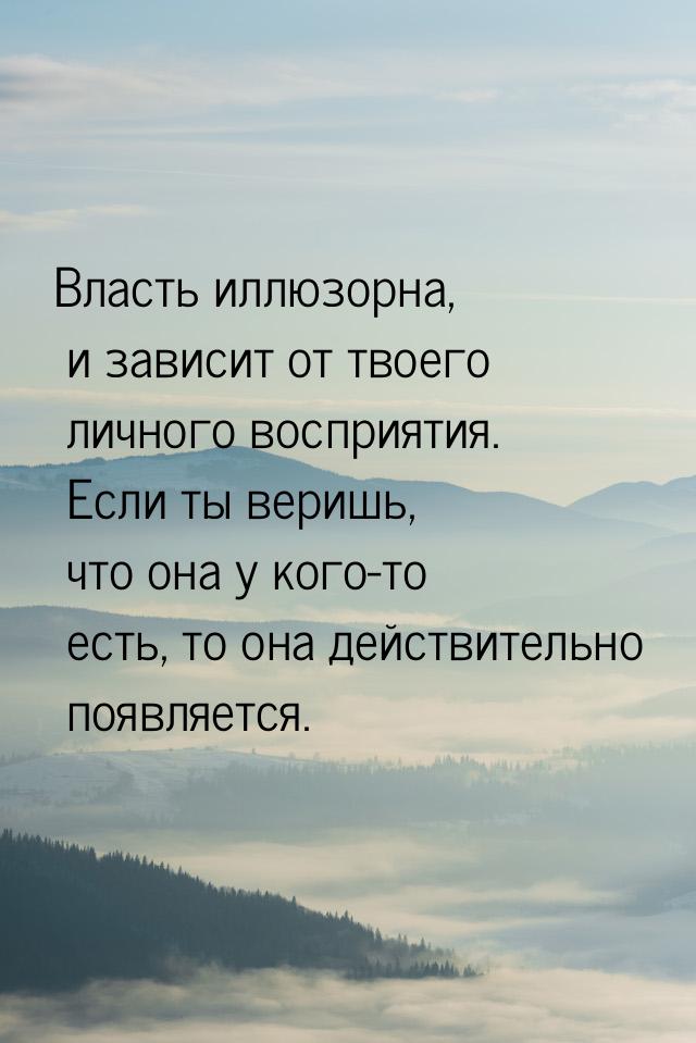 Власть иллюзорна, и зависит от твоего личного восприятия. Если ты веришь, что она у кого-т