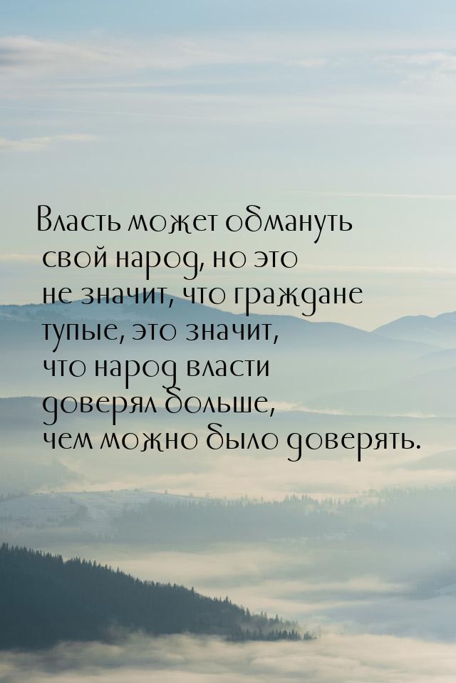 Власть может обмануть свой народ, но это не значит, что граждане тупые, это значит, что на