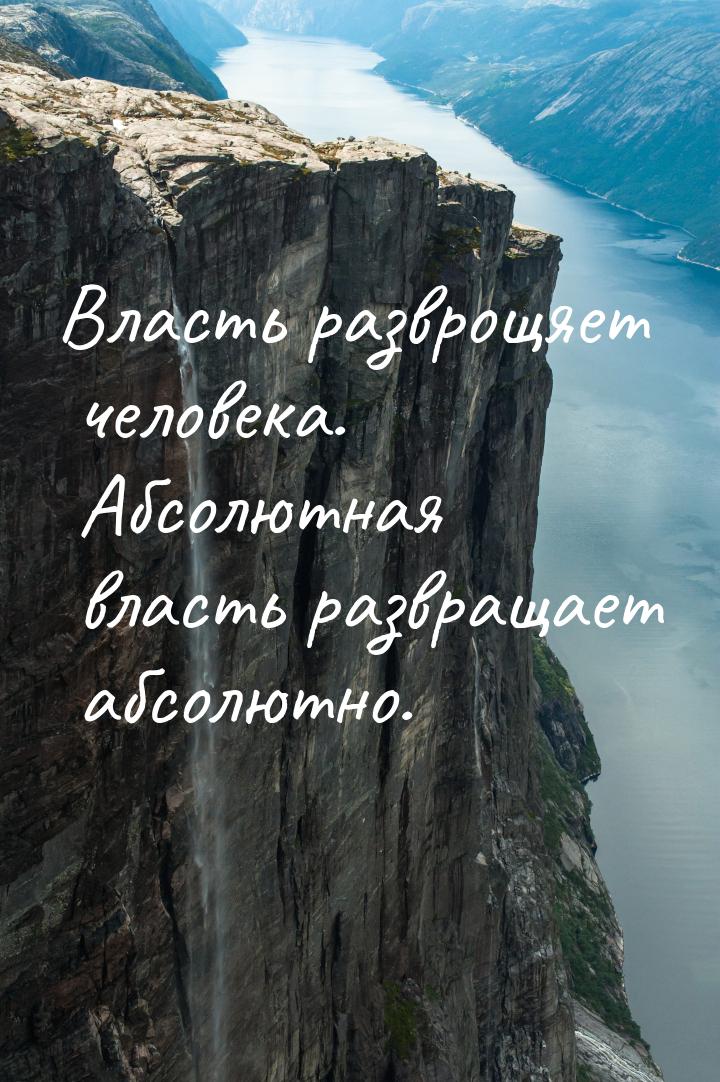 Власть разврощяет человека. Абсолютная власть развращает абсолютно.