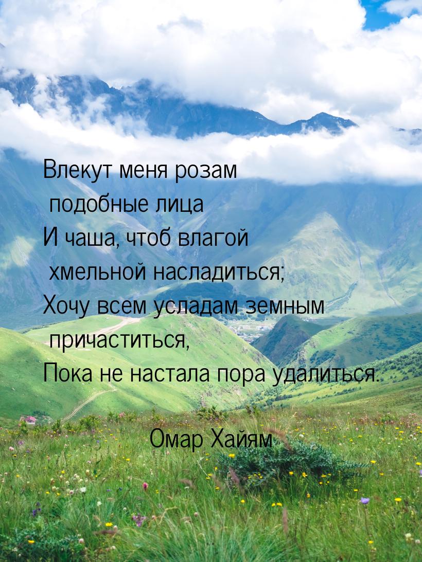 Влекут меня розам подобные лица И чаша, чтоб влагой хмельной насладиться; Хочу всем услада