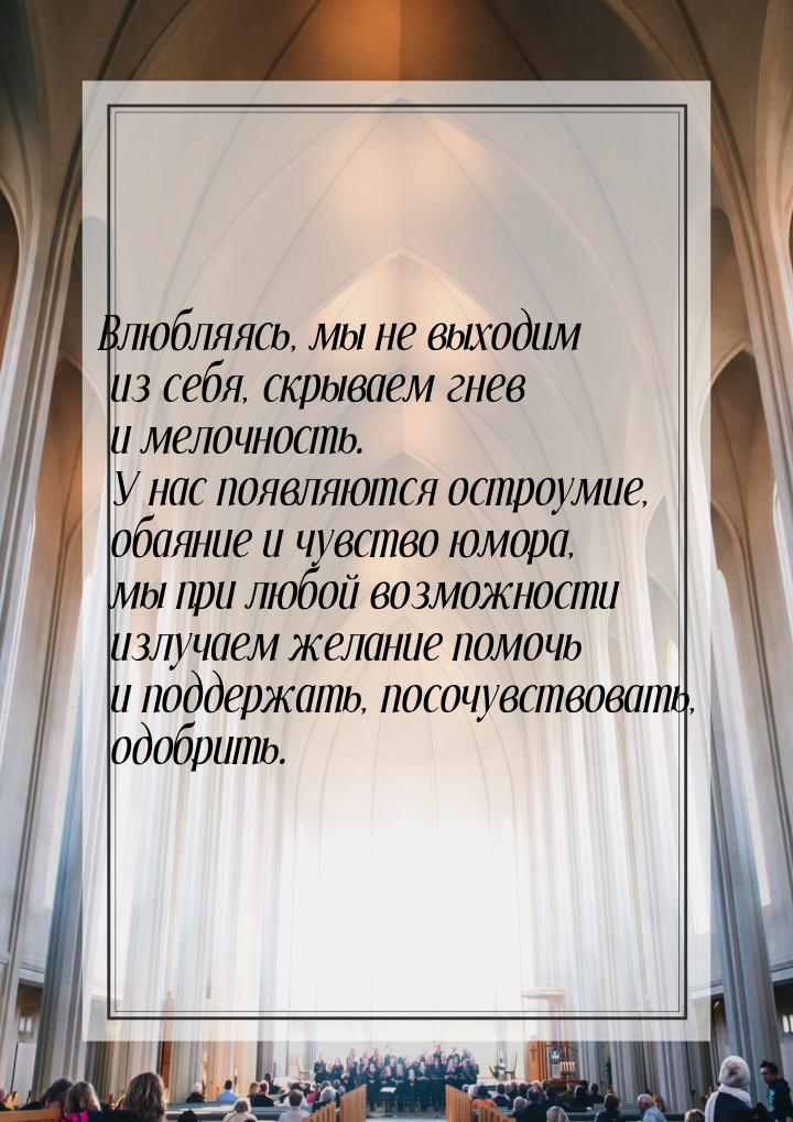 Влюбляясь, мы не выходим из себя, скрываем гнев и мелочность. У нас появляются остроумие, 