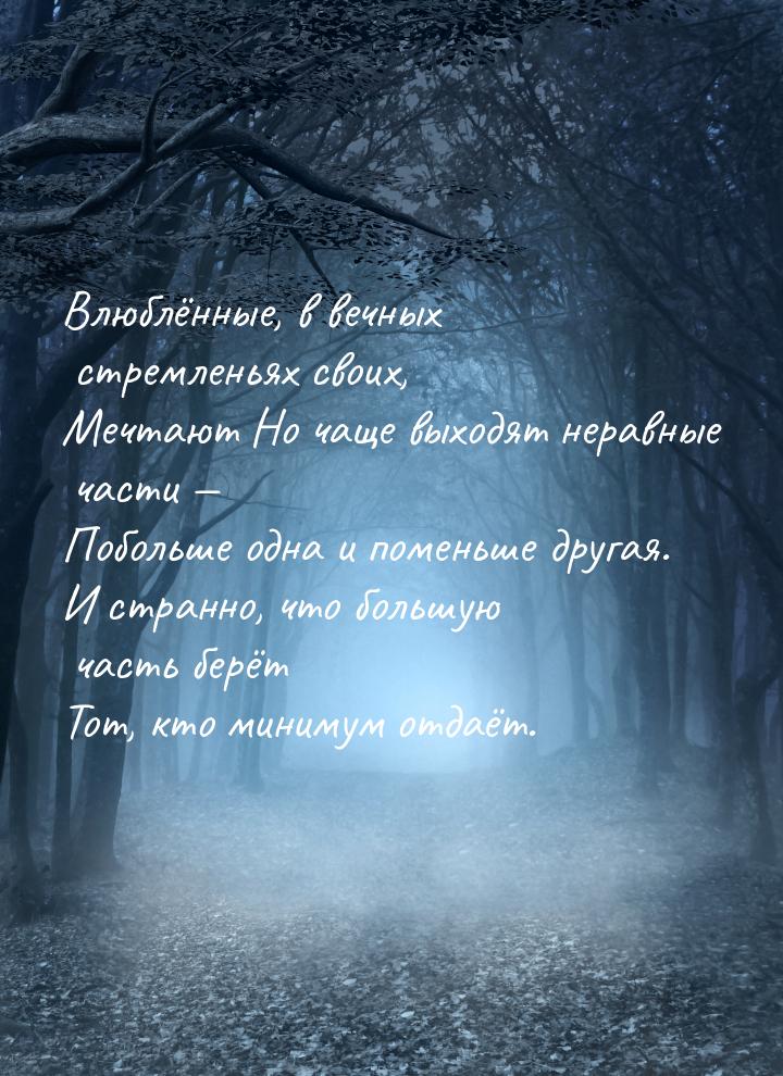 Влюблённые, в вечных стремленьях своих, Мечтают Но чаще выходят неравные части — Побольше 