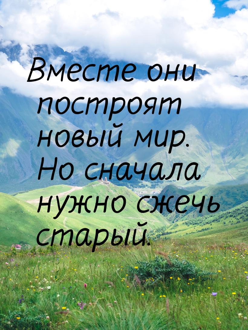 Вместе они построят новый мир. Но сначала нужно сжечь старый.