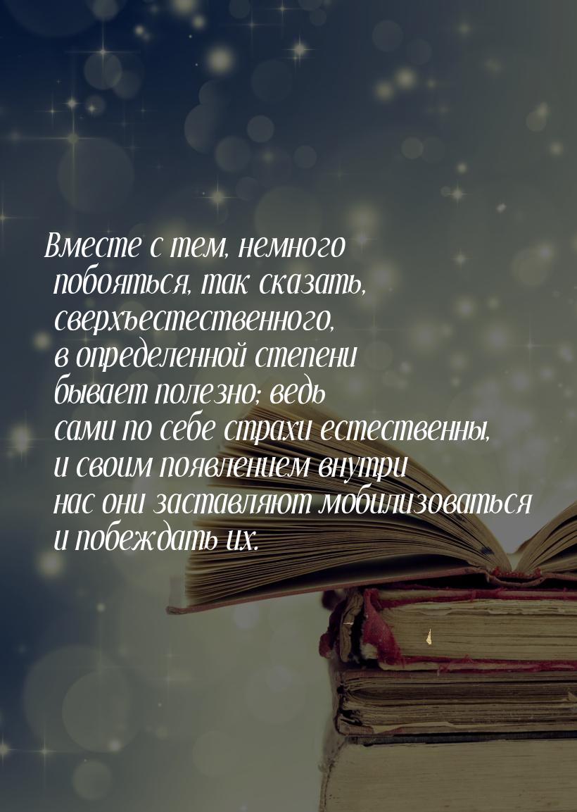 Вместе с тем, немного побояться, так сказать, сверхъестественного, в определенной степени 