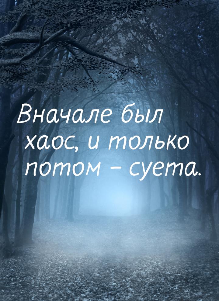 Вначале был хаос, и только потом – суета.